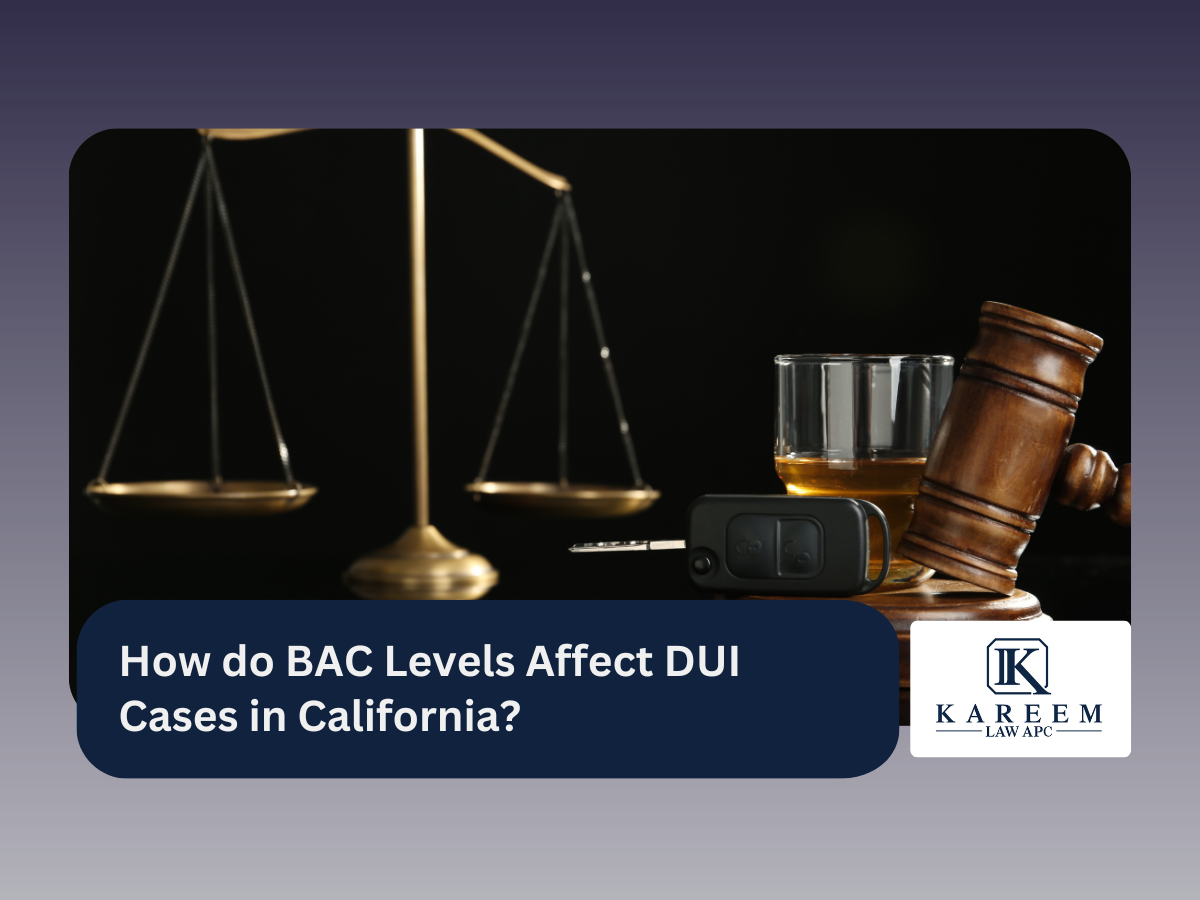 How do BAC Levels Affect DUI Cases in California | Kareem Law APC