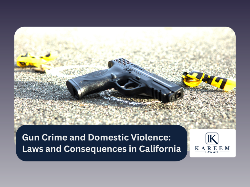 Gun Crime and Domestic Violence Laws and Consequences in California | Kareem Law APC