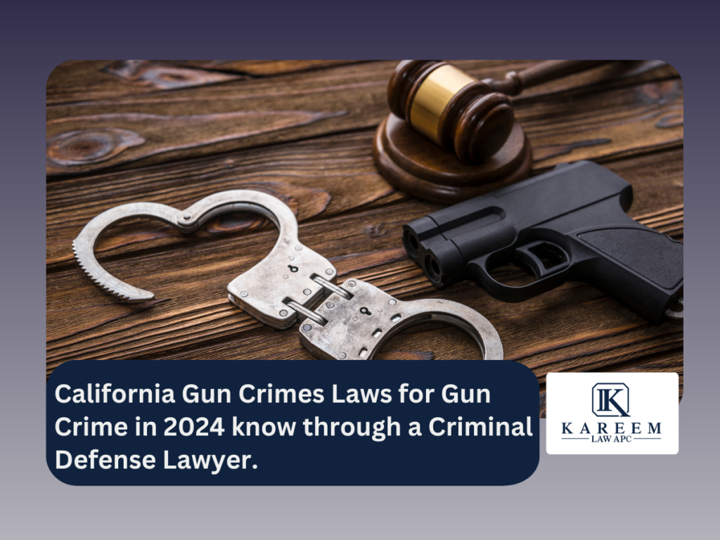 California Gun Crimes Laws for Gun Crime in 2024 know through a Criminal Defense Lawyer. | Kareem Law APC