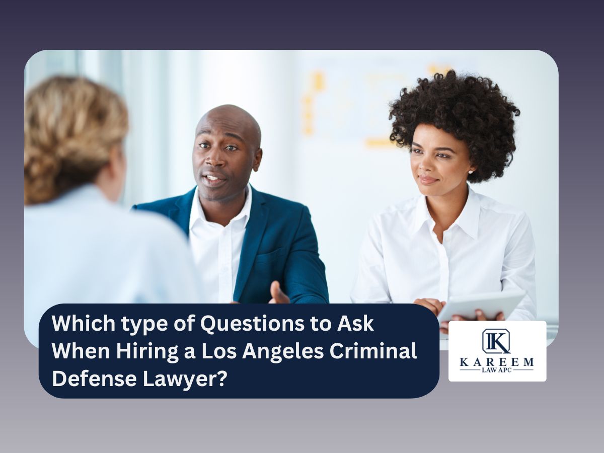 Which type of Questions to Ask When Hiring a Los Angeles Criminal Defense Lawyer? | Kareem Law APC