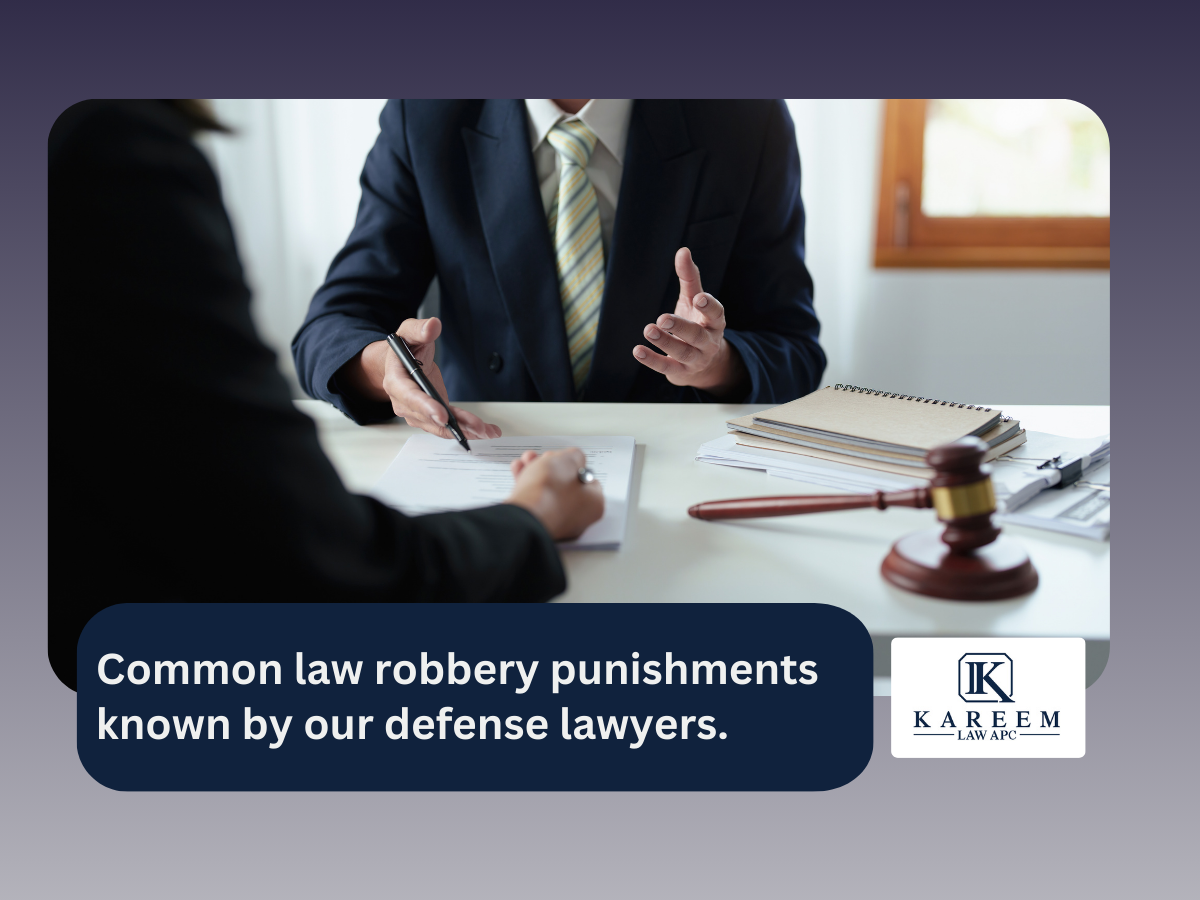 Common law robbery punishments known by our defense lawyers. | Kareem Law APC