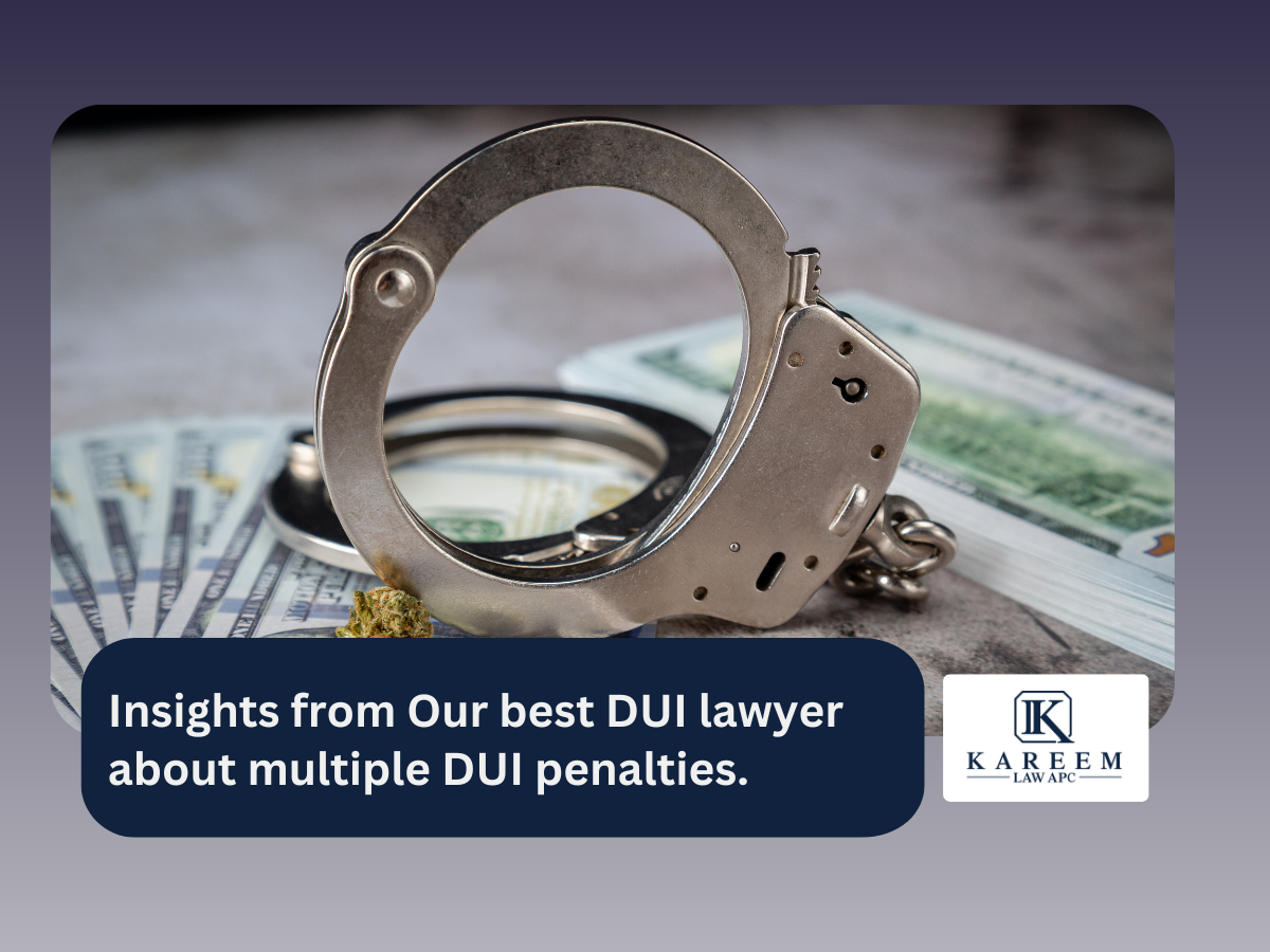 Insights from Our best DUI lawyer about multiple DUI penalties. | Kareem law APC