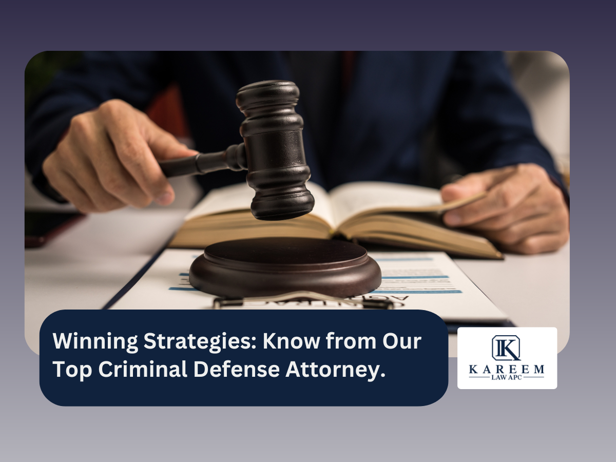 Winning Strategies Know from Our Top Criminal Defense Attorney. | Kareem Law APC