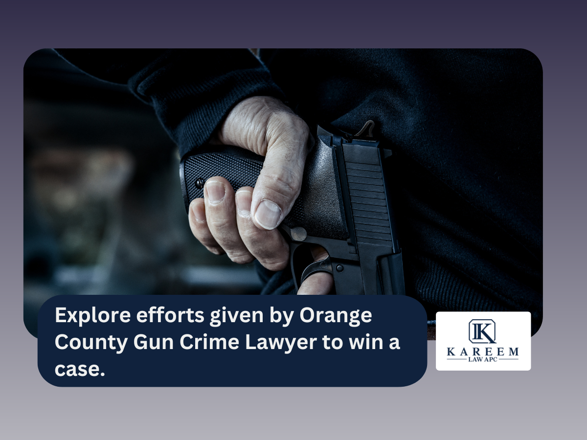 Explore efforts given by Orange County Gun Crime Lawyer to win a case. | Kareem Law APC