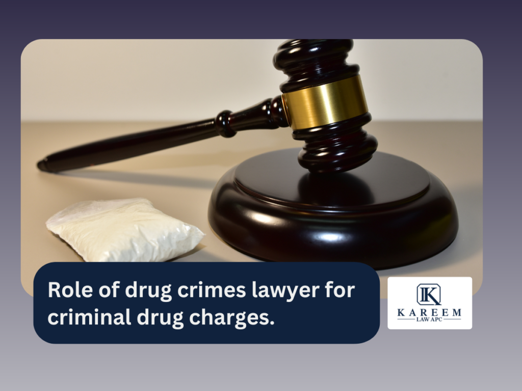 Role of drug crimes lawyer for criminal drug charges. | Kareem Law APC