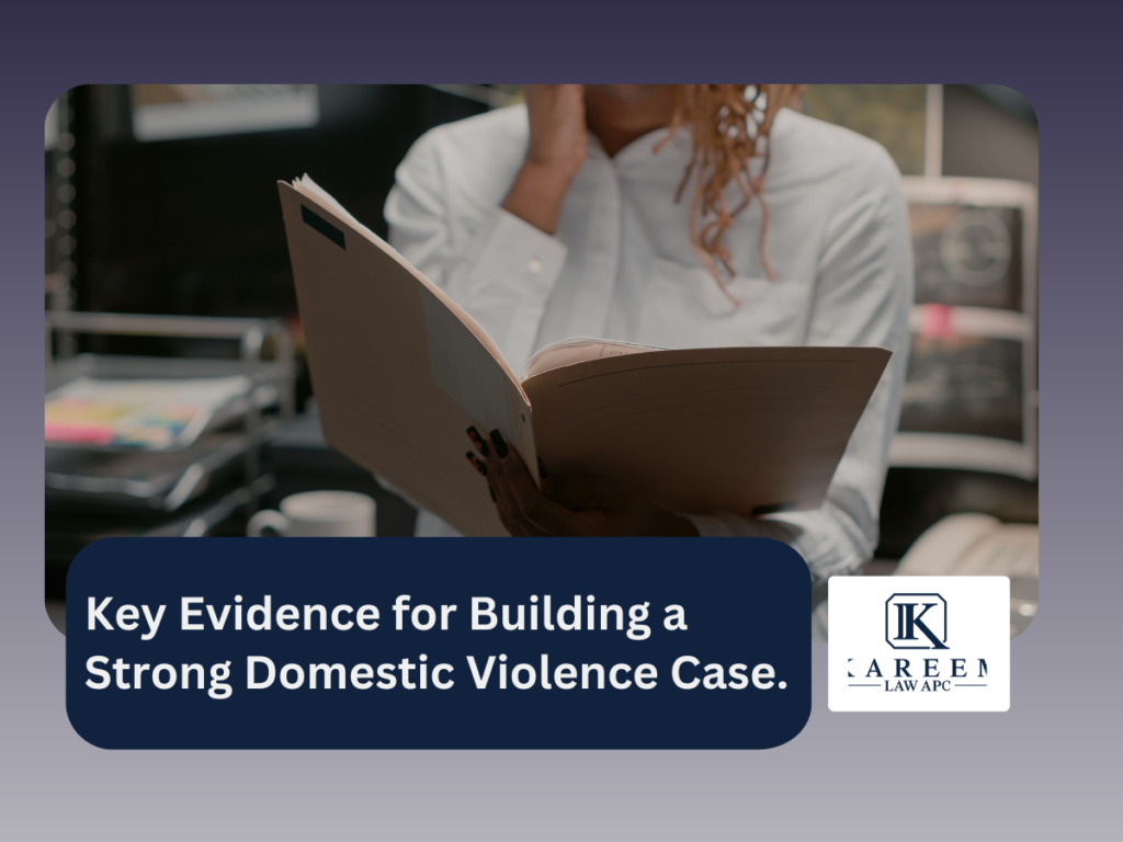 Key Evidence for Building a Strong Domestic Violence Case. | Kareem Law APC