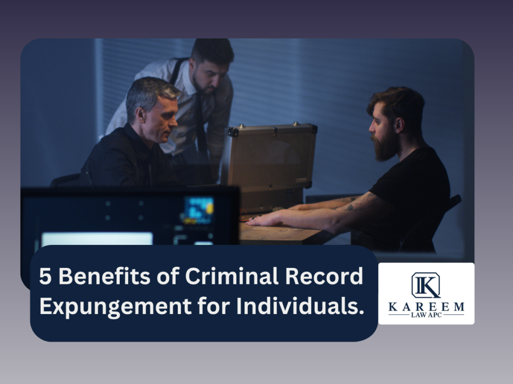 5 Benefits of Criminal Record Expungement for Individuals. | Kareem Law APC