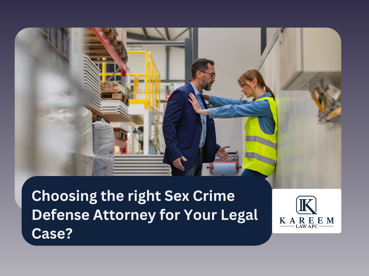 Choosing the right Sex Crime Defense Attorney for Your Legal Case | Kareem Law APC