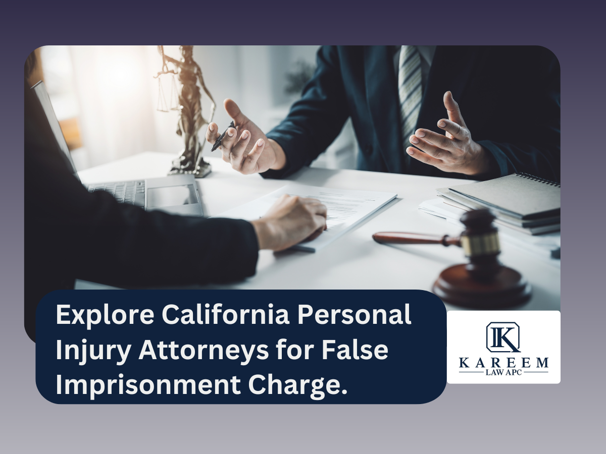Explore California Personal Injury Attorneys for False Imprisonment Charge. | Kareem Law APC