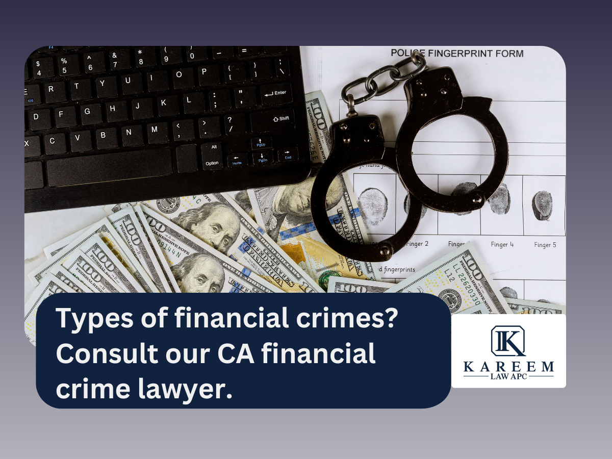 Types of financial crimes Consult our CA financial crime lawyer. | Kareem Law APC