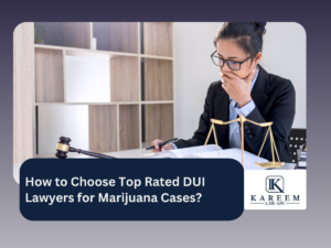 How to Choose Top Rated DUI Lawyers for Marijuana Cases | Kareem Law APC