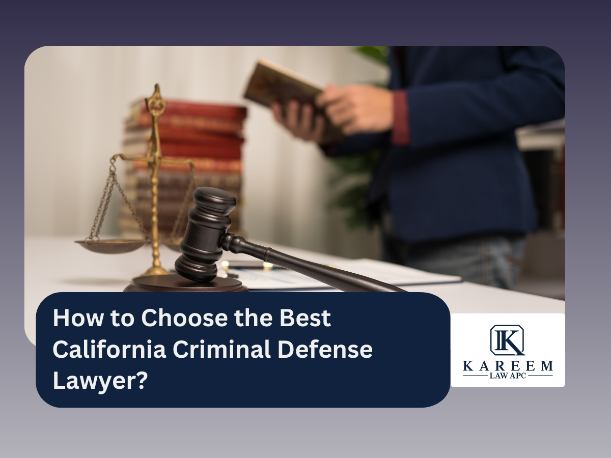 How to Choose the Best California Criminal Defense Lawyer | Kareem Law APC 