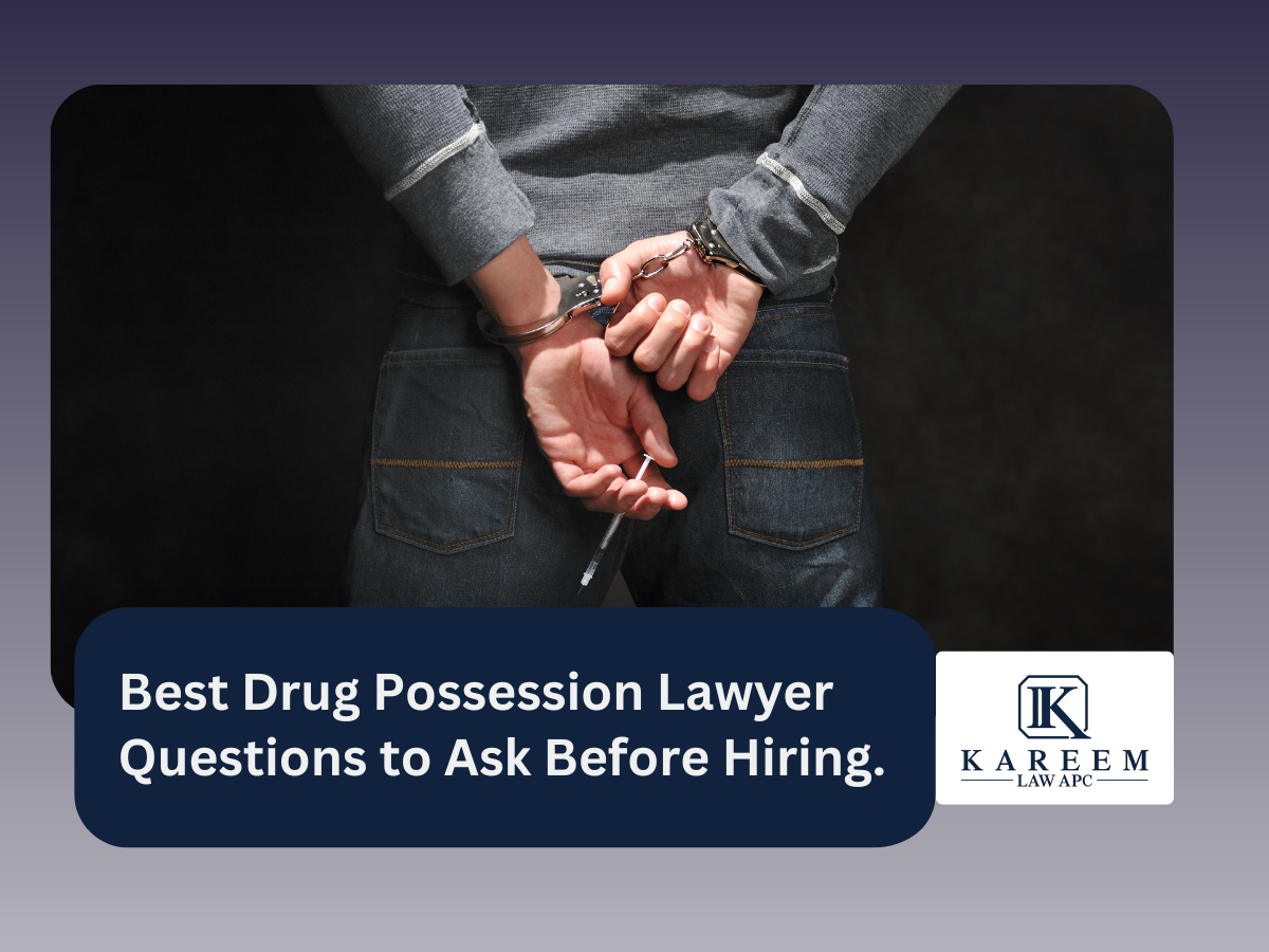 Best Drug Possession Lawyer Questions to Ask Before Hiring. | Kareem Law APC