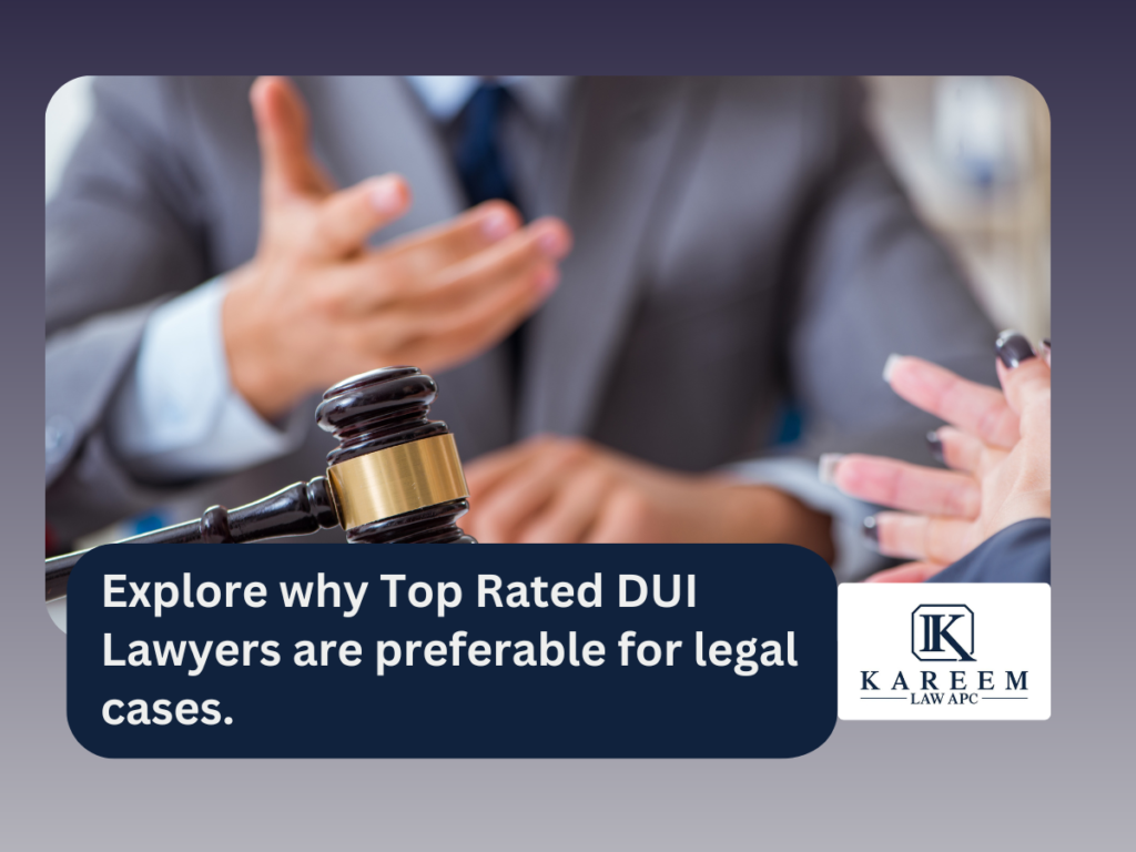 Explore why Top Rated DUI Lawyers are preferable for legal cases. | Kareem Law APC