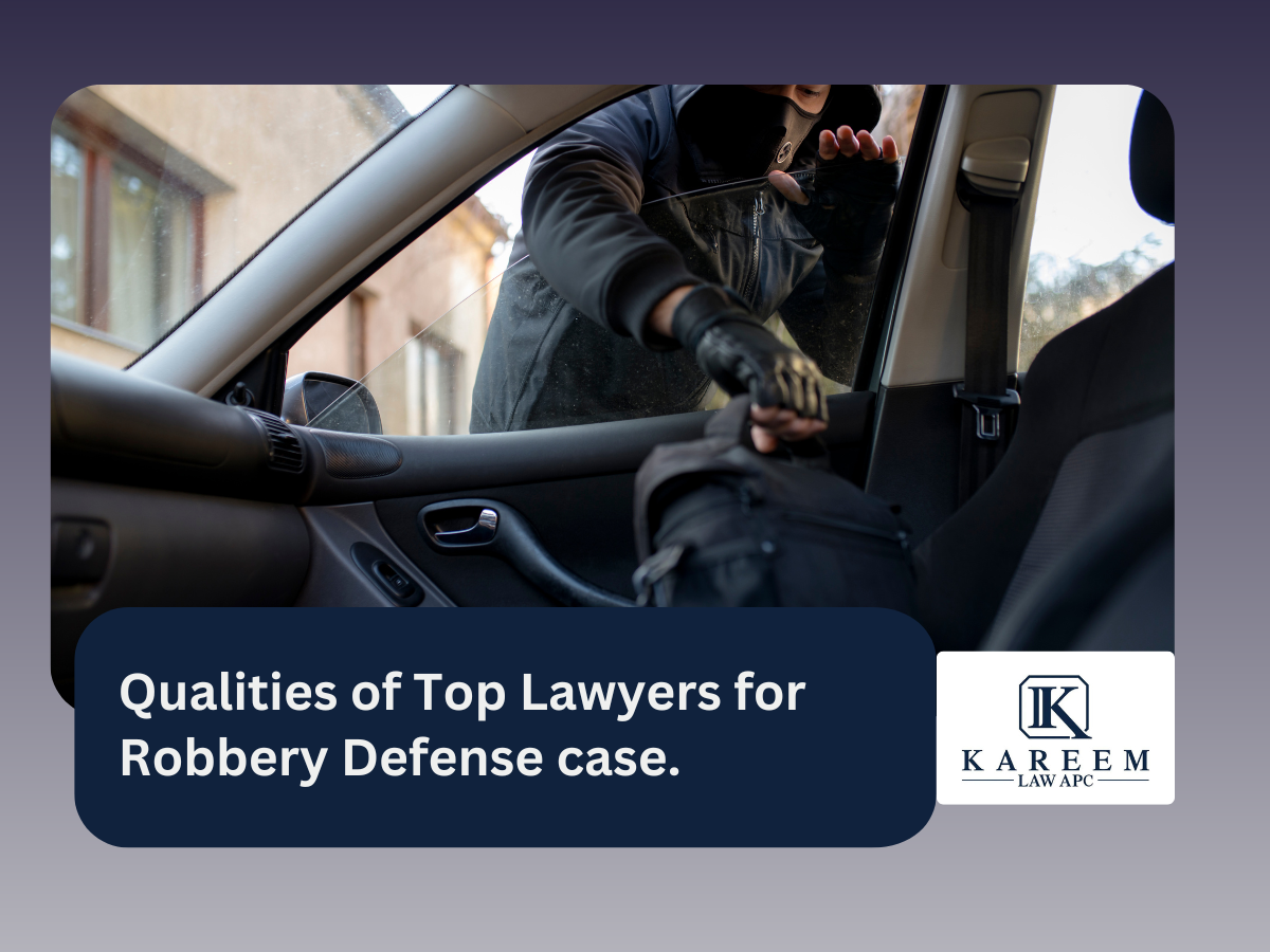 Qualities of Top Lawyers for Robbery Defense case. | Kareem Law APC