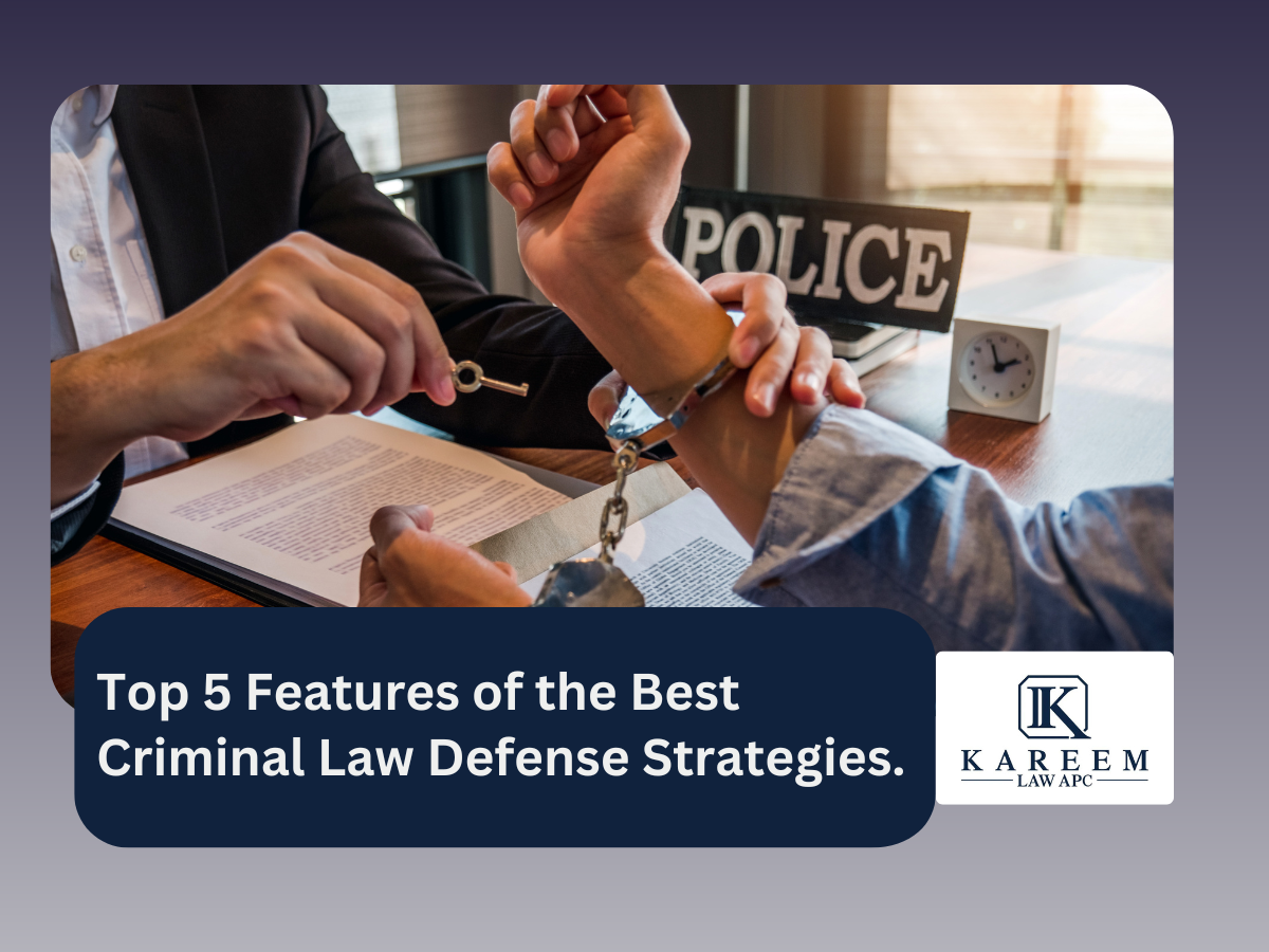 Top 5 Features of the Best Criminal Law Defense Strategies. | Kareem Law APC