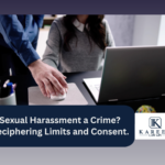 Is Sexual Harassment a Crime Deciphering Limits and Consent. | Kareem Law APC