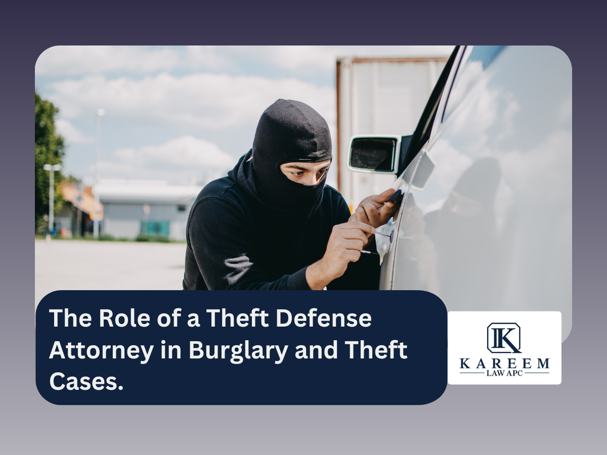 The Role of a Theft Defense Attorney in Burglary and Theft Cases. | Kareem Law APC