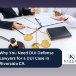 Why You Need DUI Defense Lawyers for a DUI Case in Riverside CA.