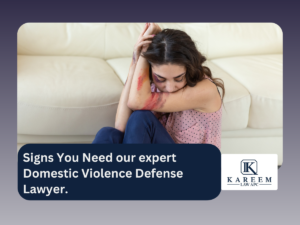 Signs You Need our expert Domestic Violence Defense Lawyer.