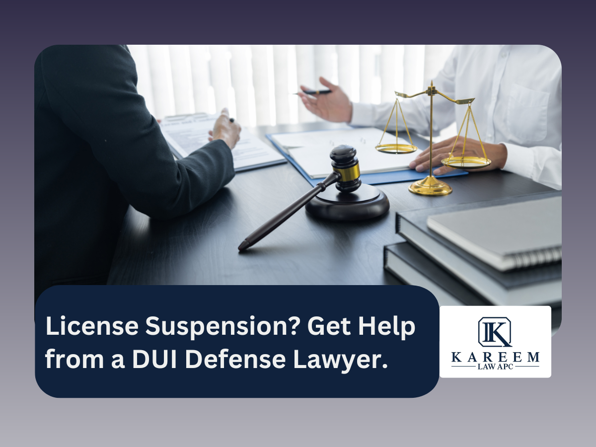 License Suspension Get Help from a DUI Defense Lawyer. | Kareem law APC