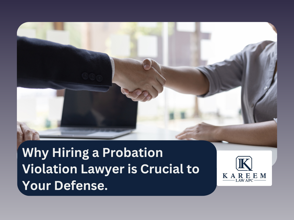 Why Hiring a Probation Violation Lawyer is Crucial to Your Defense. | Kareem Law APC