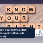 Know Your Rights at DUI Checkpoints Riverside County!